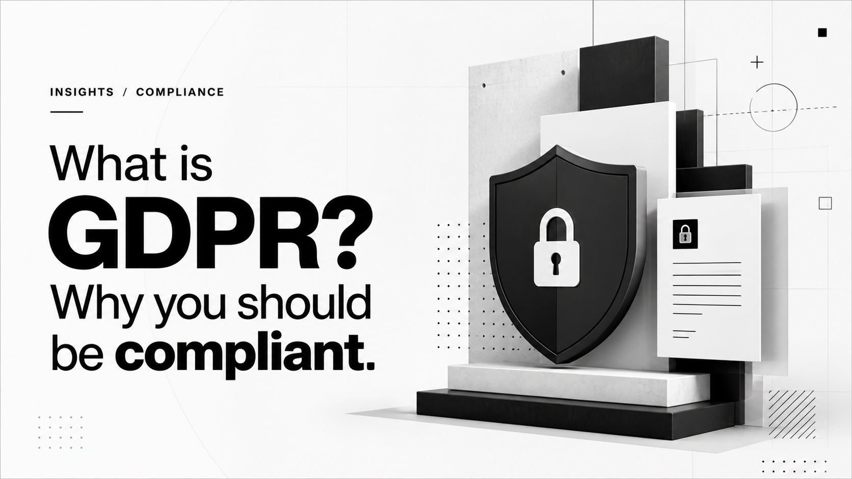 What is GDPR? Why you should be compliant.